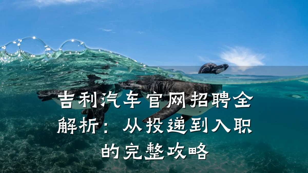 吉利汽车官网招聘全解析：从投递到入职的完整攻略