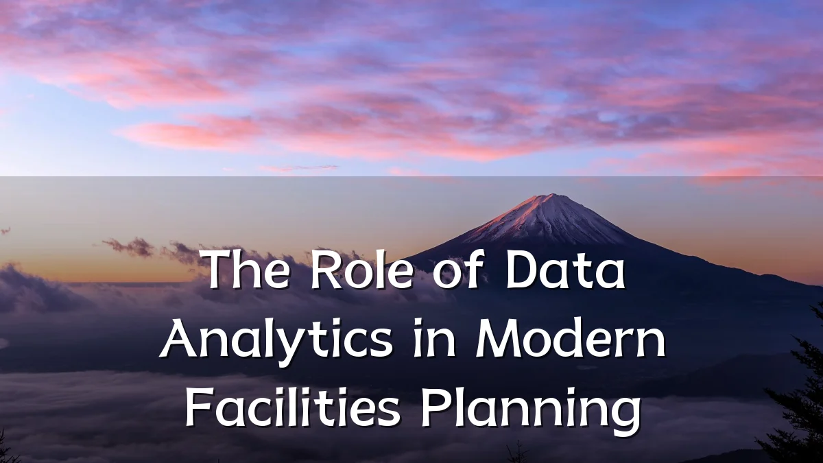 The Role of Data Analytics in Modern Facilities Planning