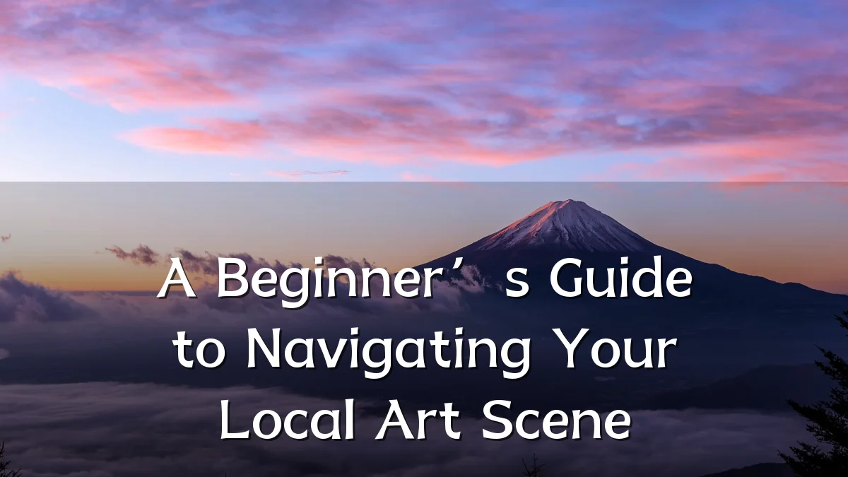 A Beginner’s Guide to Navigating Your Local Art Scene