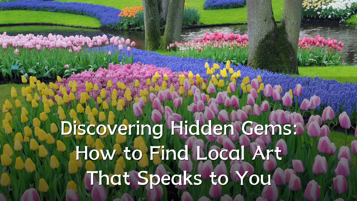Discovering Hidden Gems: How to Find Local Art That Speaks to You