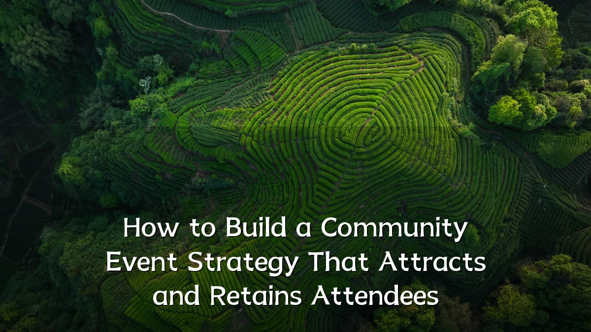 How to Build a Community Event Strategy That Attracts and Retains Attendees