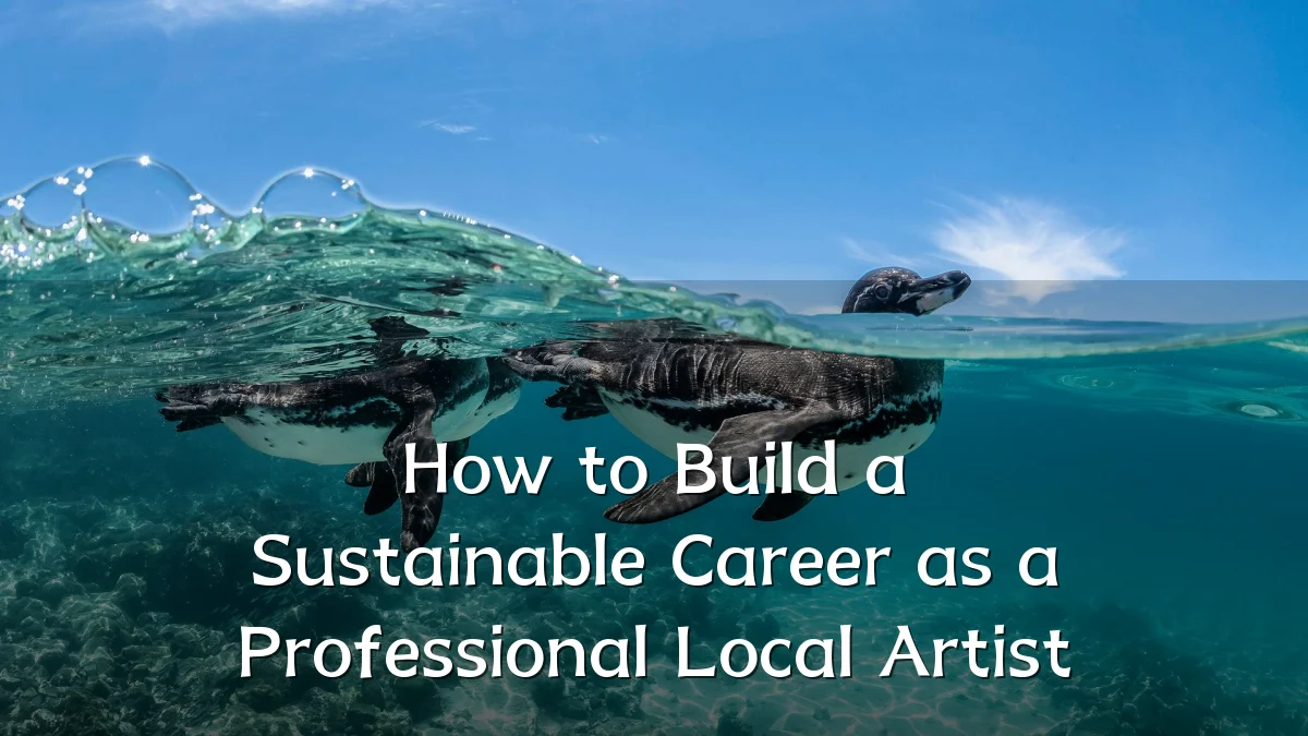 How to Build a Sustainable Career as a Professional Local Artist