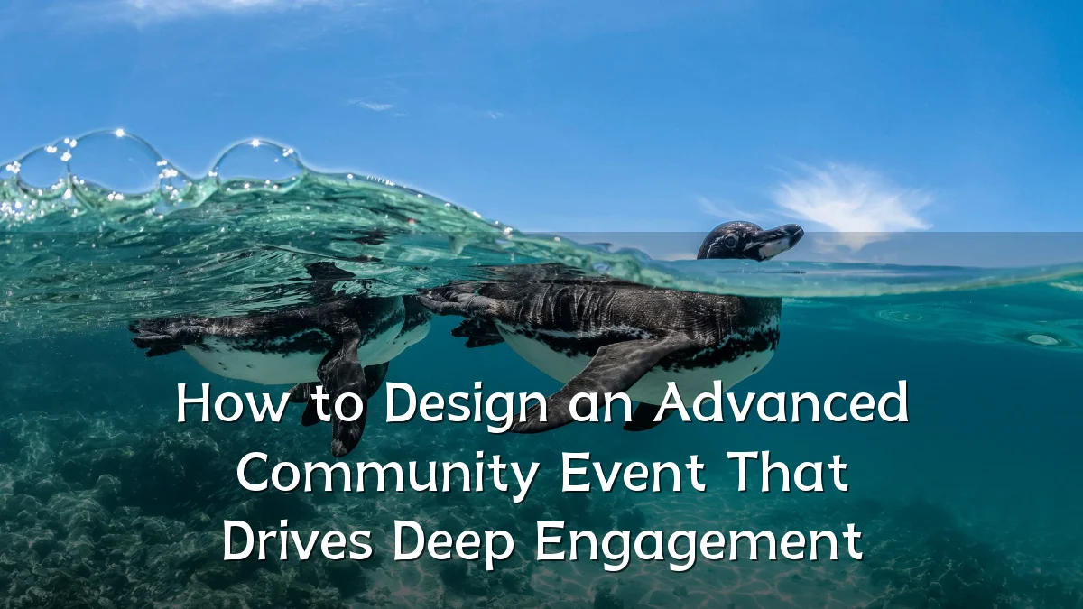 How to Design an Advanced Community Event That Drives Deep Engagement