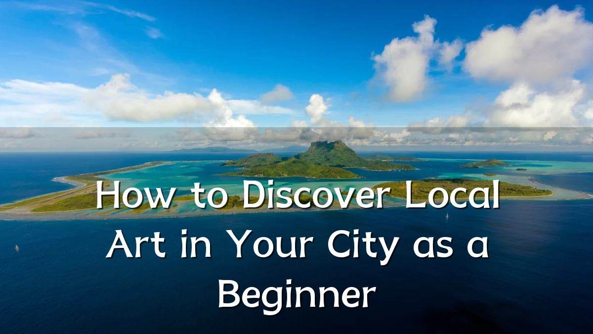 How to Discover Local Art in Your City as a Beginner
