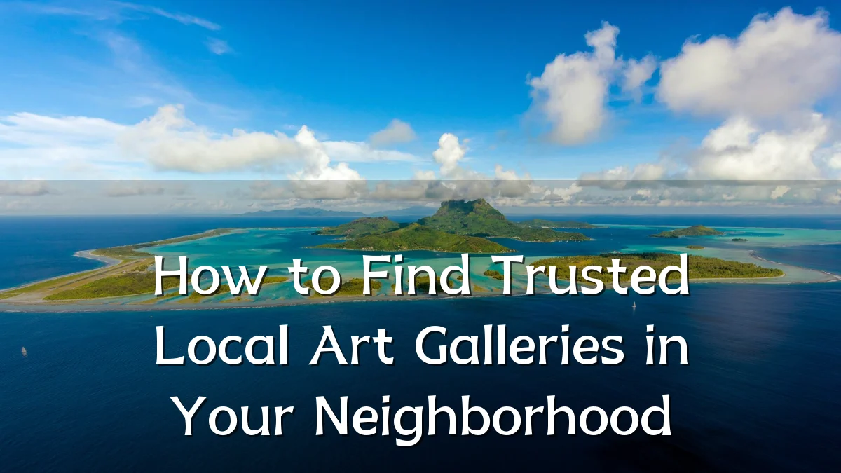 How to Find Trusted Local Art Galleries in Your Neighborhood