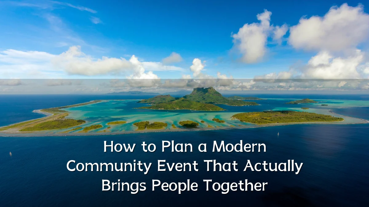 How to Plan a Modern Community Event That Actually Brings People Together