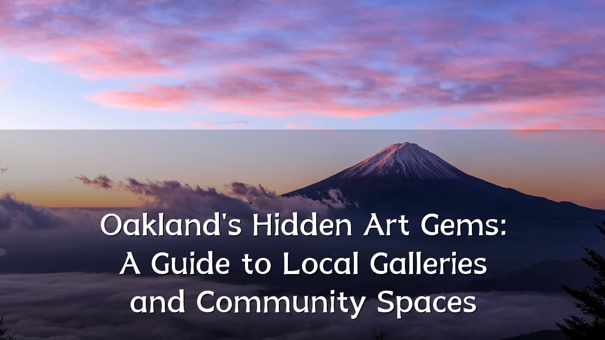 Oakland's Hidden Art Gems: A Guide to Local Galleries and Community Spaces