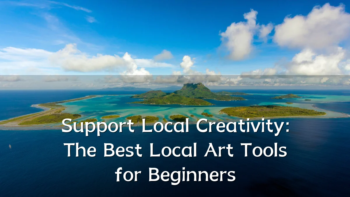 Support Local Creativity: The Best Local Art Tools for Beginners