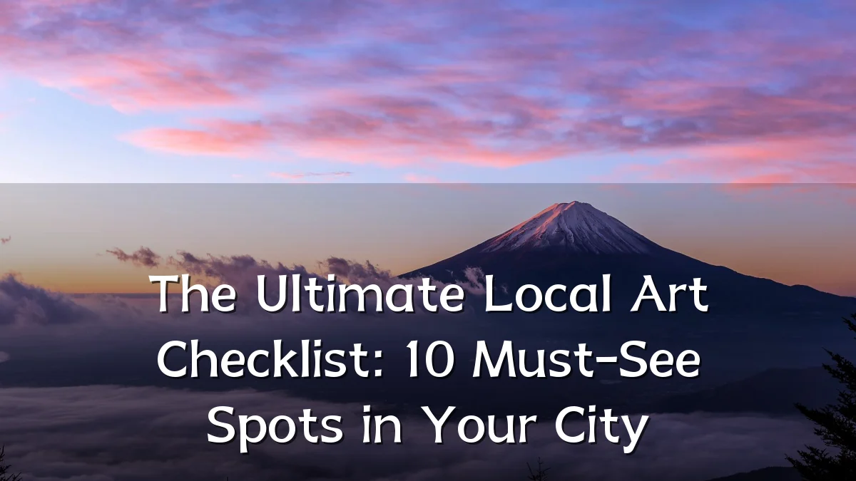 The Ultimate Local Art Checklist: 10 Must-See Spots in Your City