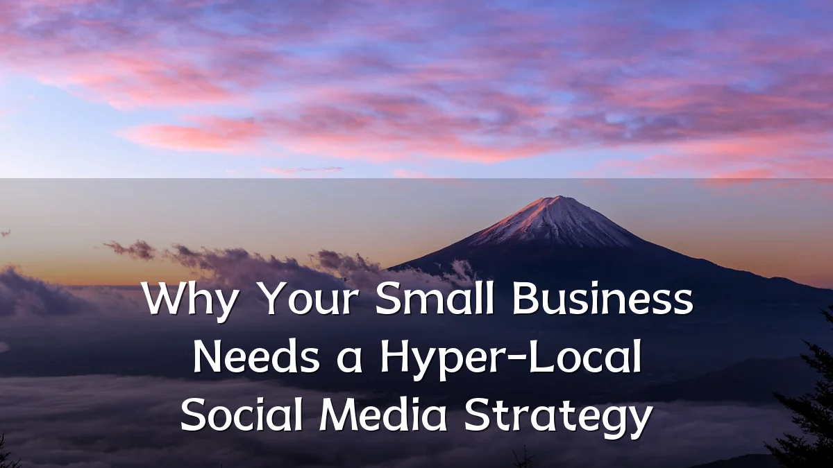 Why Your Small Business Needs a Hyper-Local Social Media Strategy