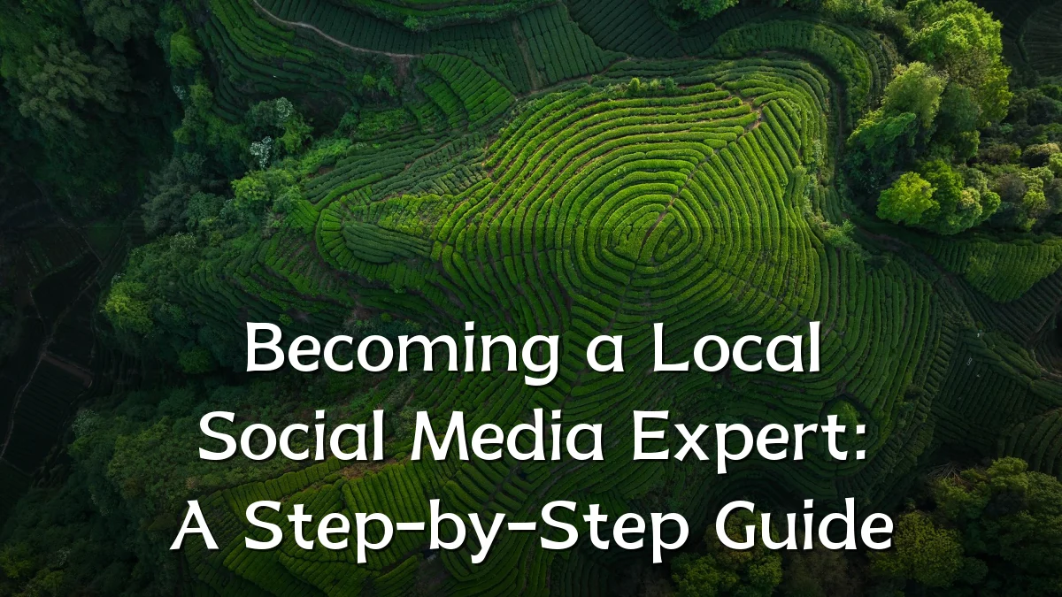 Becoming a Local Social Media Expert: A Step-by-Step Guide