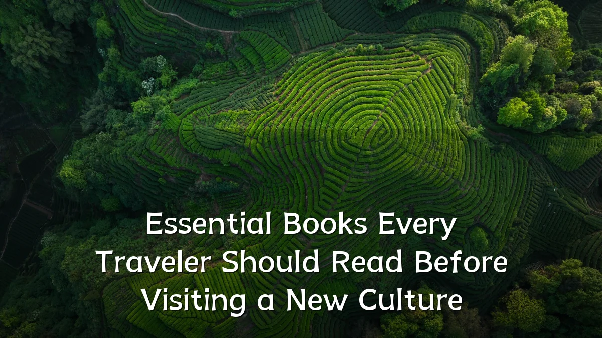 Essential Books Every Traveler Should Read Before Visiting a New Culture