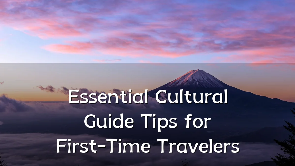 Essential Cultural Guide Tips for First-Time Travelers