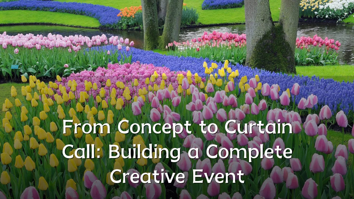 From Concept to Curtain Call: Building a Complete Creative Event