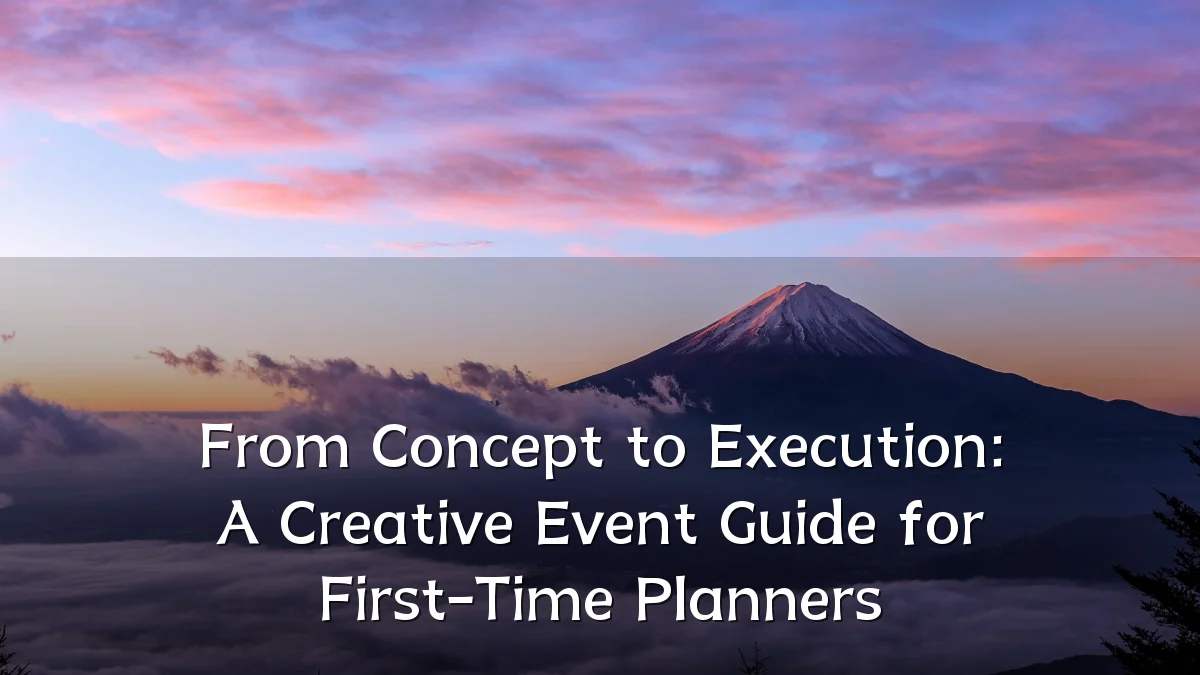 From Concept to Execution: A Creative Event Guide for First-Time Planners
