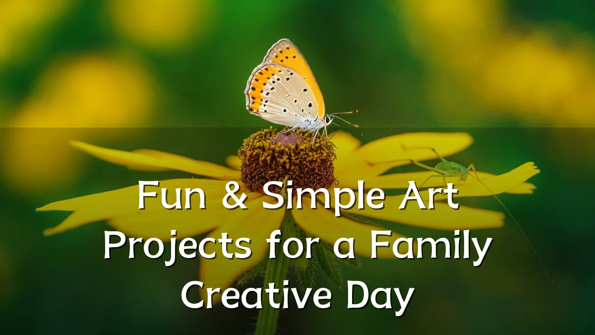 Fun & Simple Art Projects for a Family Creative Day
