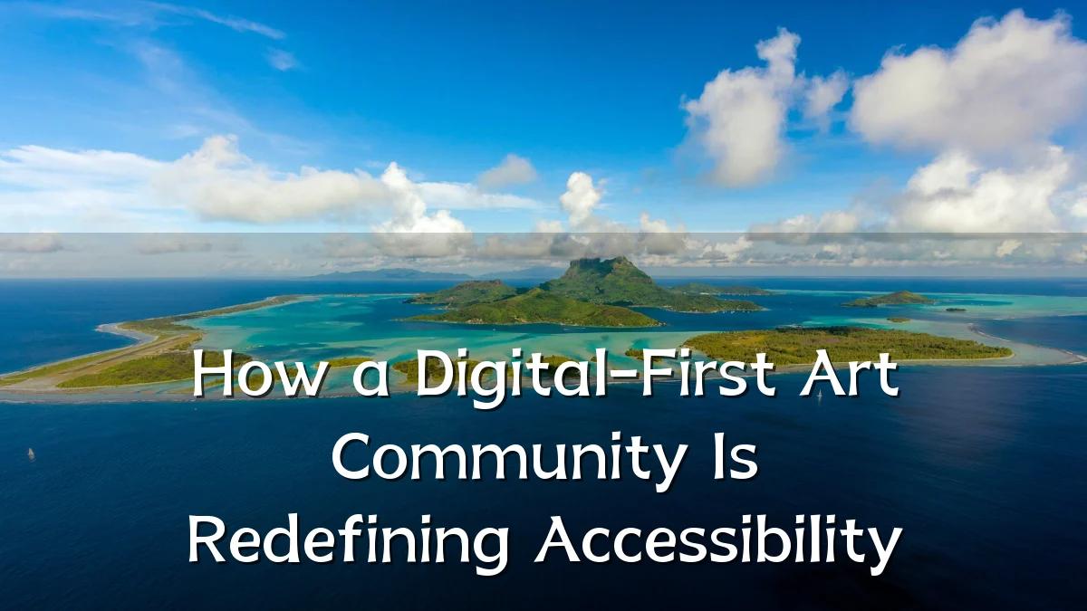 How a Digital-First Art Community Is Redefining Accessibility