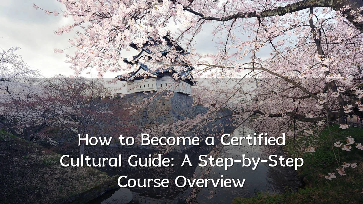 How to Become a Certified Cultural Guide: A Step-by-Step Course Overview