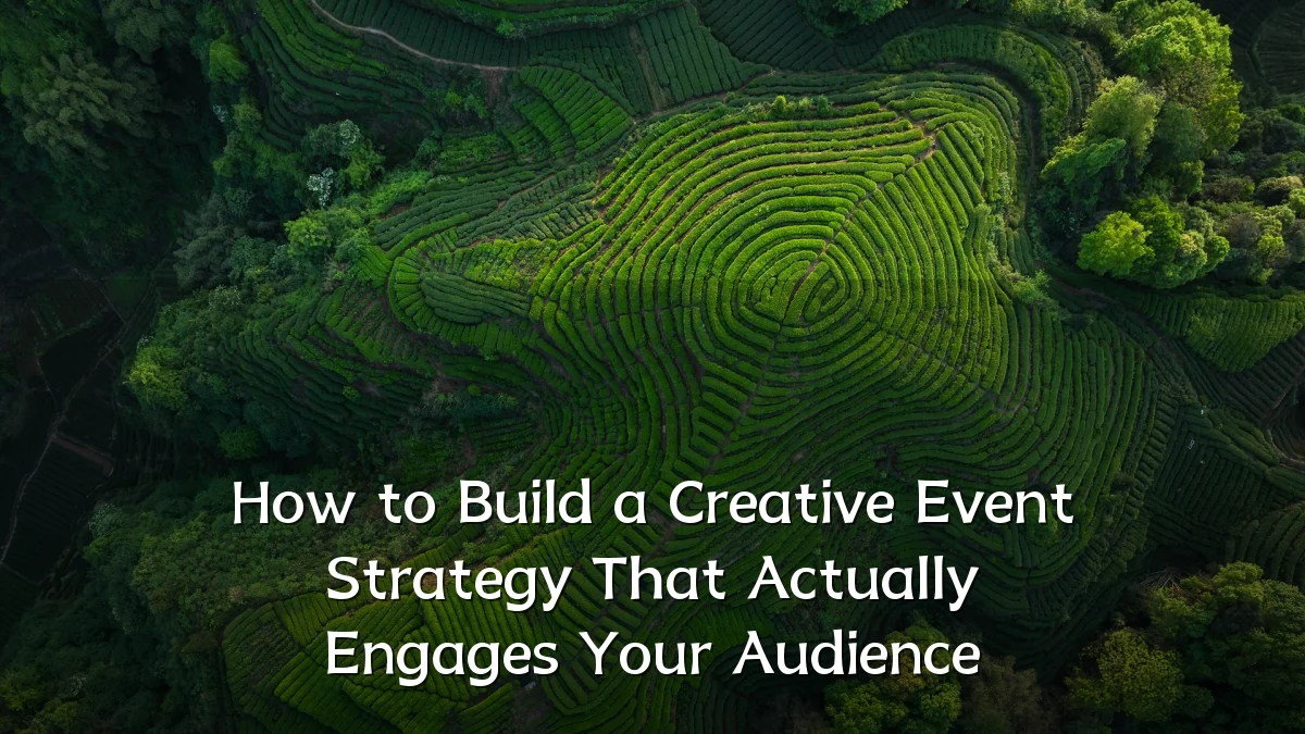 How to Build a Creative Event Strategy That Actually Engages Your Audience
