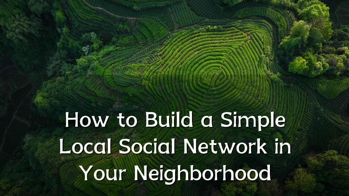How to Build a Simple Local Social Network in Your Neighborhood