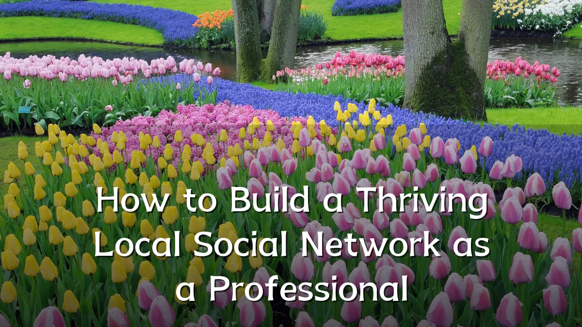 How to Build a Thriving Local Social Network as a Professional