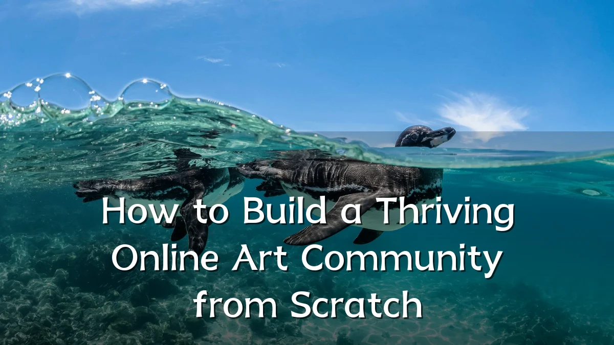 How to Build a Thriving Online Art Community from Scratch