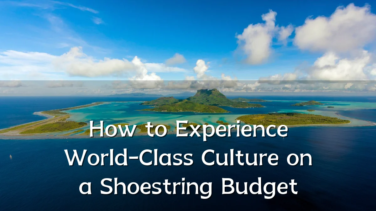 How to Experience World-Class Culture on a Shoestring Budget