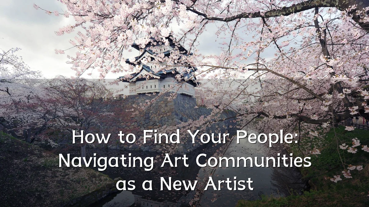 How to Find Your People: Navigating Art Communities as a New Artist