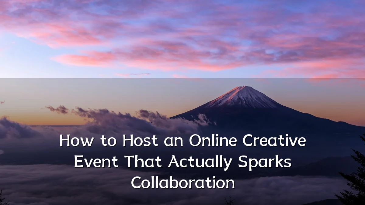 How to Host an Online Creative Event That Actually Sparks Collaboration