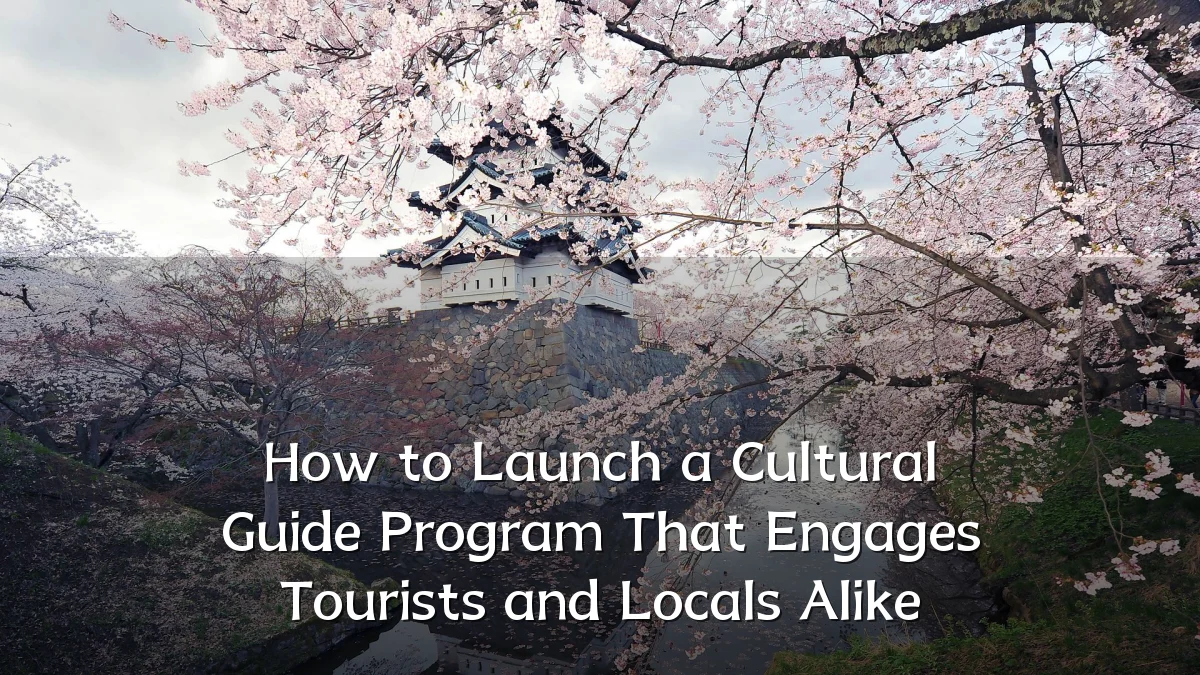 How to Launch a Cultural Guide Program That Engages Tourists and Locals Alike