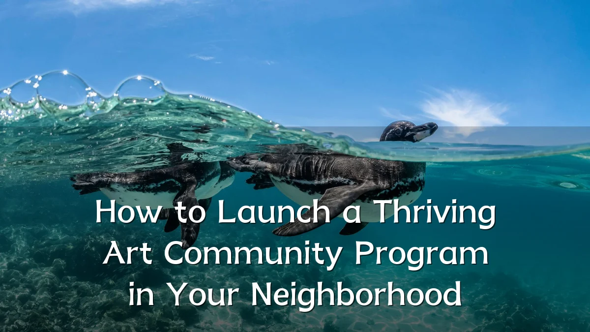 How to Launch a Thriving Art Community Program in Your Neighborhood