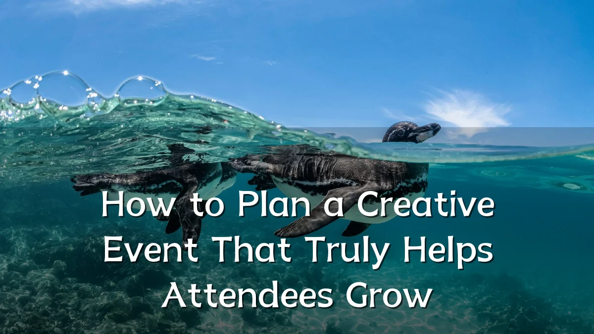 How to Plan a Creative Event That Truly Helps Attendees Grow