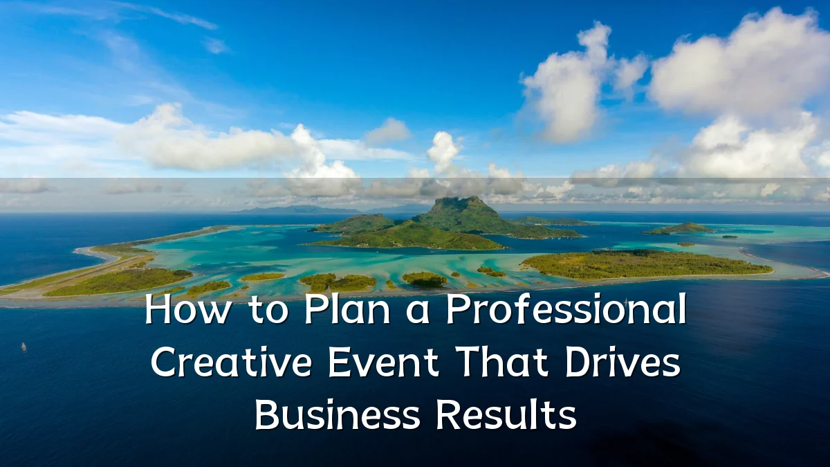 How to Plan a Professional Creative Event That Drives Business Results