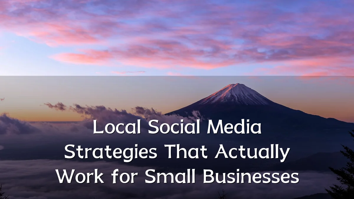 Local Social Media Strategies That Actually Work for Small Businesses