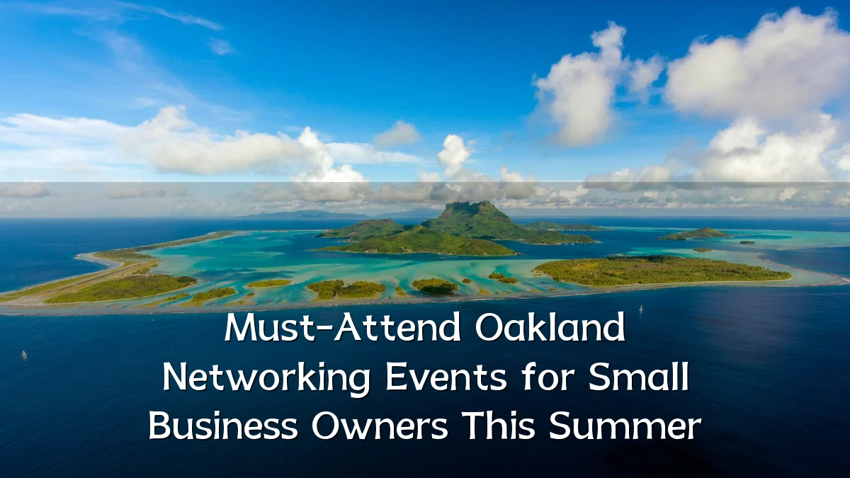Must-Attend Oakland Networking Events for Small Business Owners This Summer