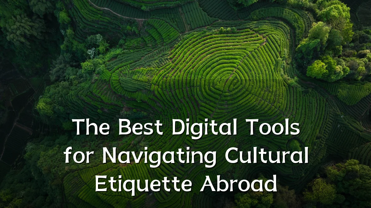 The Best Digital Tools for Navigating Cultural Etiquette Abroad