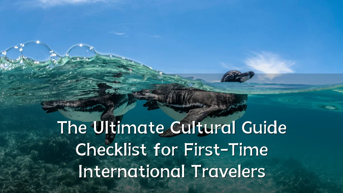 The Ultimate Cultural Guide Checklist for First-Time International Travelers