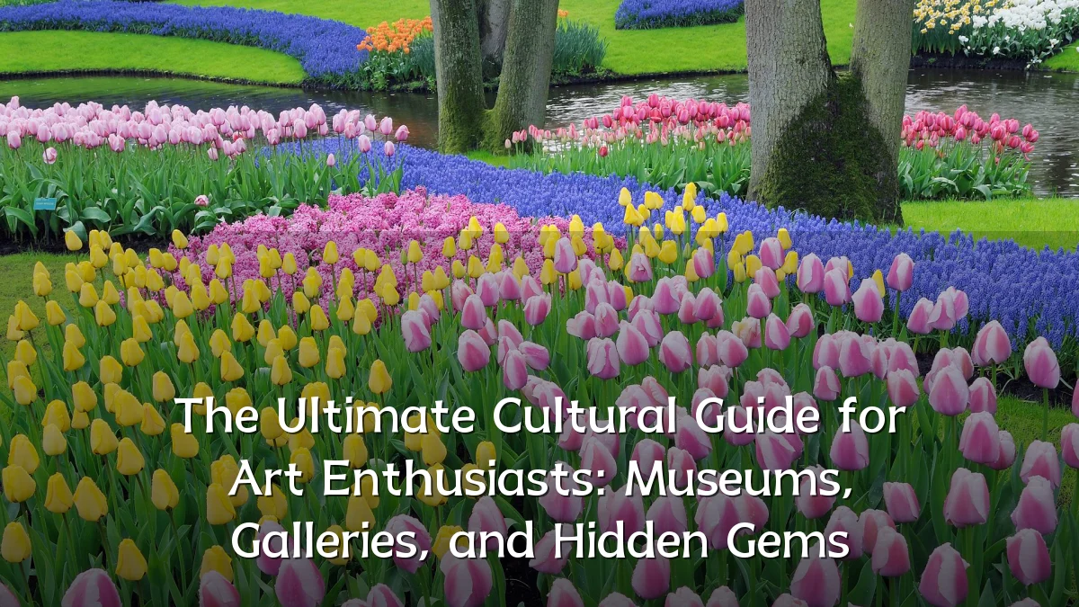 The Ultimate Cultural Guide for Art Enthusiasts: Museums, Galleries, and Hidden Gems
