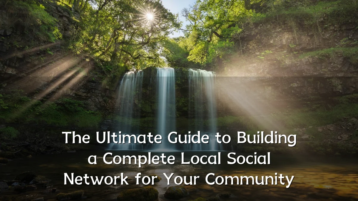 The Ultimate Guide to Building a Complete Local Social Network for Your Community
