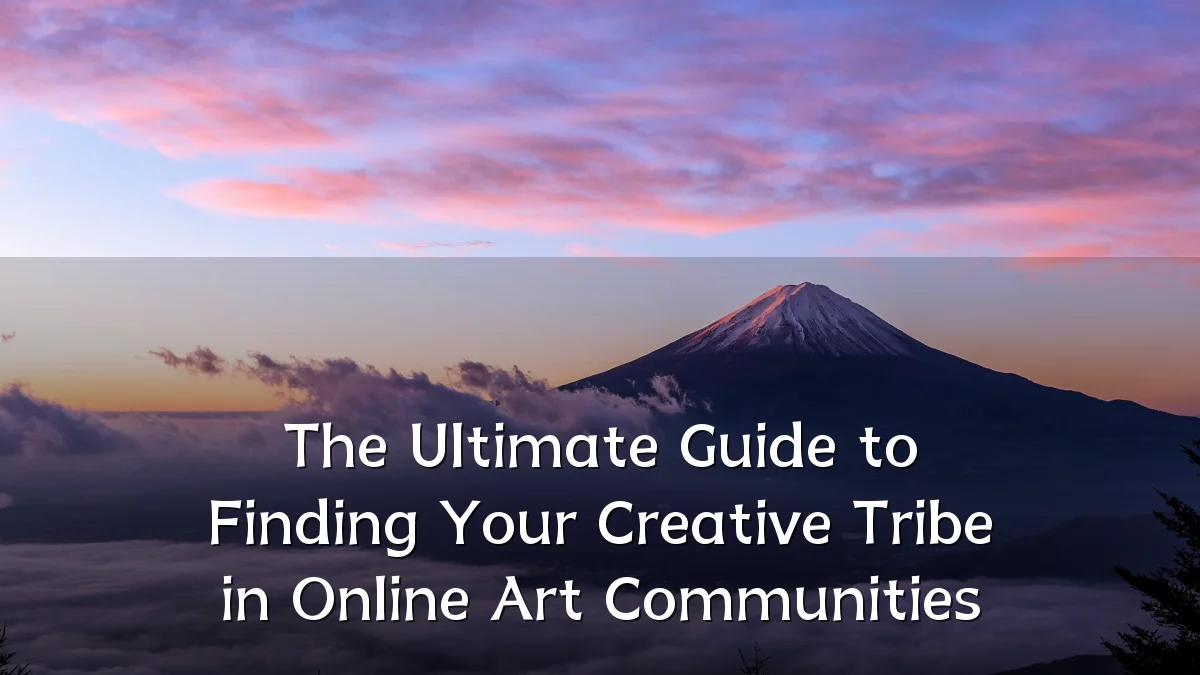 The Ultimate Guide to Finding Your Creative Tribe in Online Art Communities