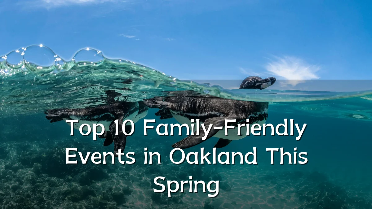 Top 10 Family-Friendly Events in Oakland This Spring
