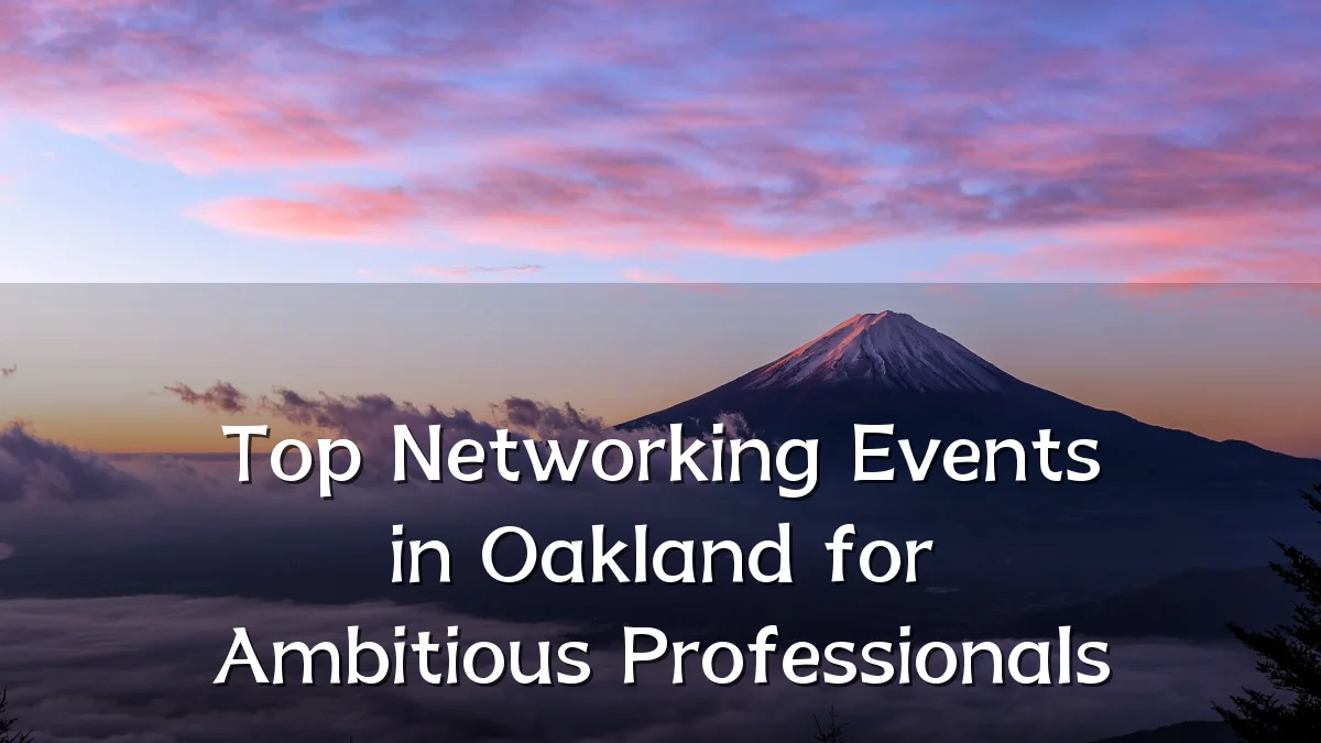 Top Networking Events in Oakland for Ambitious Professionals