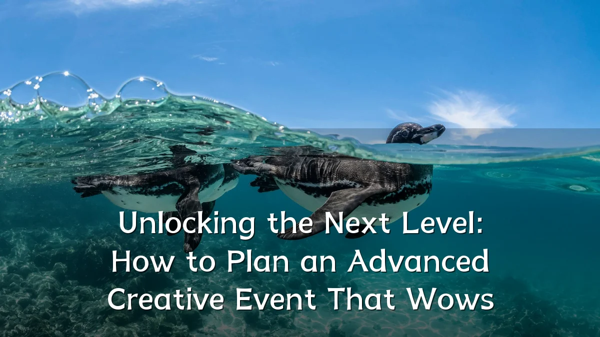 Unlocking the Next Level: How to Plan an Advanced Creative Event That Wows