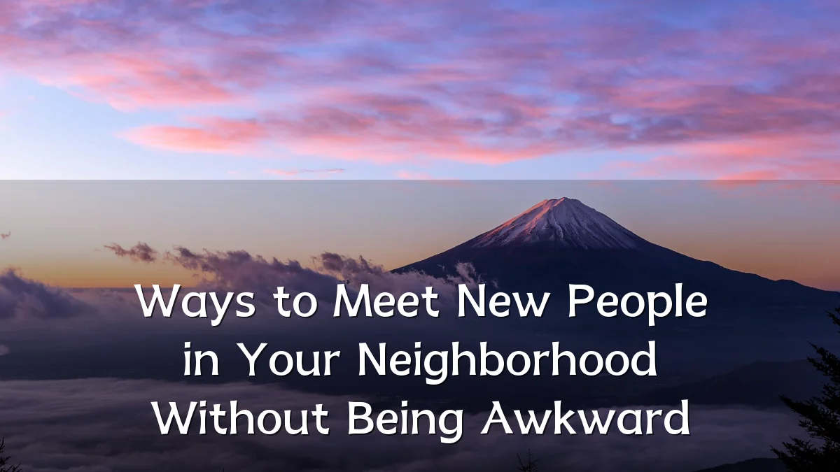 Ways to Meet New People in Your Neighborhood Without Being Awkward