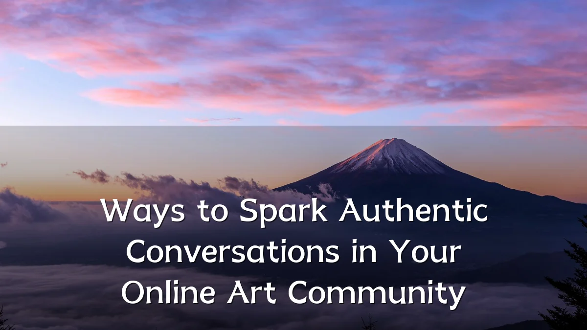 Ways to Spark Authentic Conversations in Your Online Art Community
