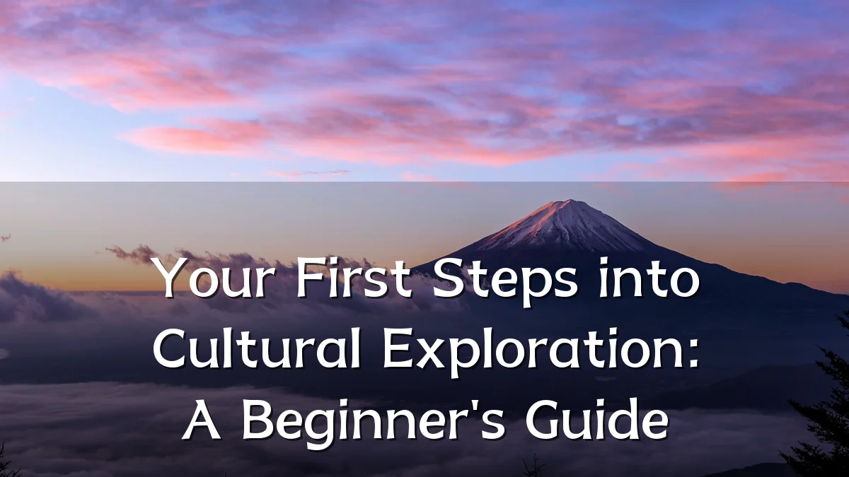 Your First Steps into Cultural Exploration: A Beginner's Guide